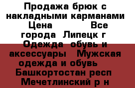 Продажа брюк с накладными карманами › Цена ­ 1 200 - Все города, Липецк г. Одежда, обувь и аксессуары » Мужская одежда и обувь   . Башкортостан респ.,Мечетлинский р-н